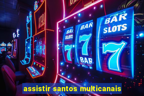 assistir santos multicanais